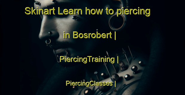 Skinart Learn how to piercing in Bosrobert | PiercingTraining | PiercingClasses | SkinartTraining-France